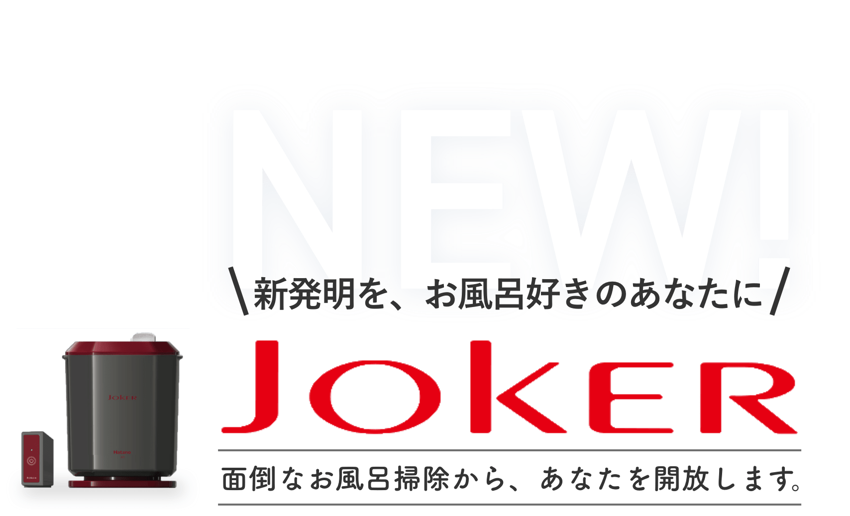 新発明を、お風呂好きのあなたにJOKER面倒なお風呂掃除から、あなたを開放します。